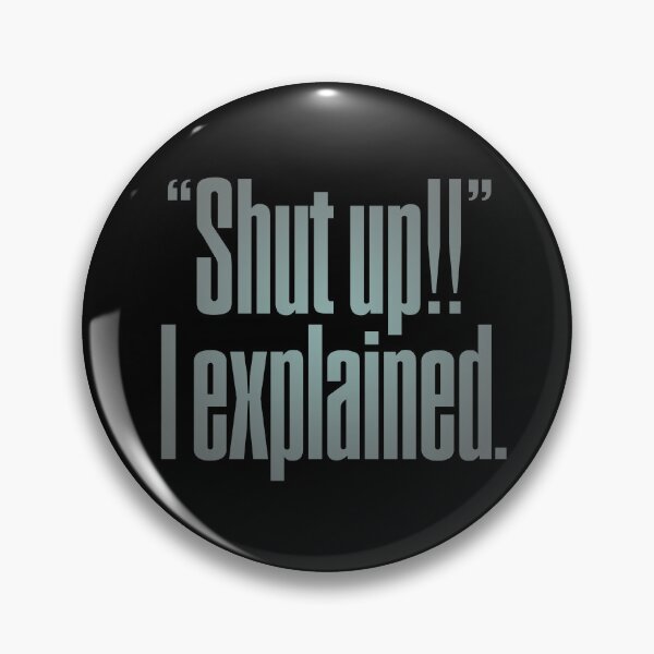 Item preview, "Shut up!!" I explained. v.4 designed and sold by x1brett.