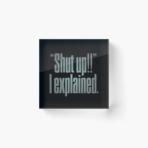 Item preview, "Shut up!!" I explained. v.4 designed and sold by x1brett.