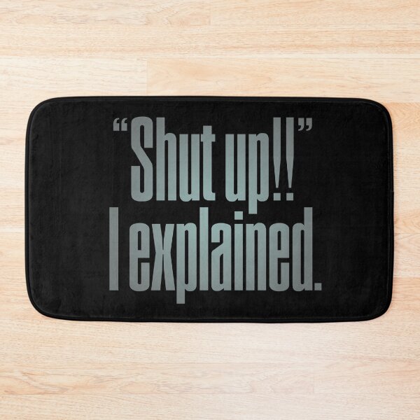 Item preview, "Shut up!!" I explained. v.4 designed and sold by x1brett.
