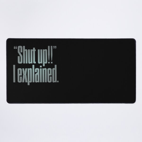 Item preview, "Shut up!!" I explained. v.4 designed and sold by x1brett.
