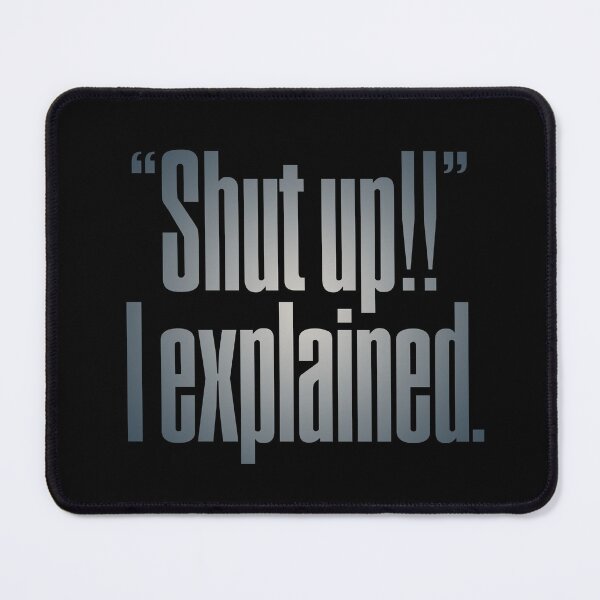 Item preview, "Shut up!!" I explained. v.5 designed and sold by x1brett.