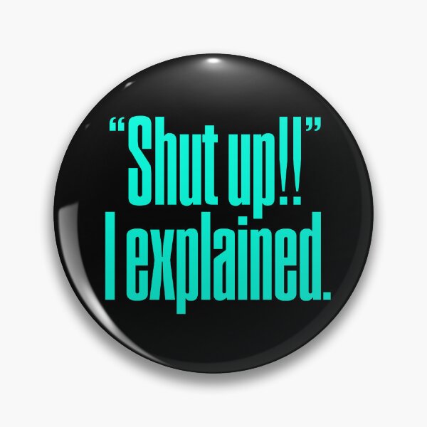 Item preview, "Shut up!!" I explained. v.6 designed and sold by x1brett.