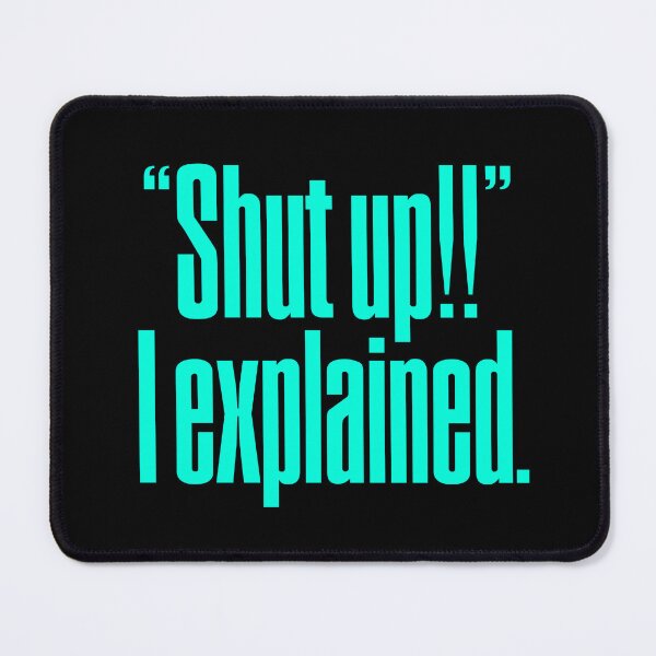 Item preview, "Shut up!!" I explained. v.6 designed and sold by x1brett.