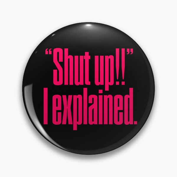 Item preview, "Shut up!!" I explained. v.7 designed and sold by x1brett.