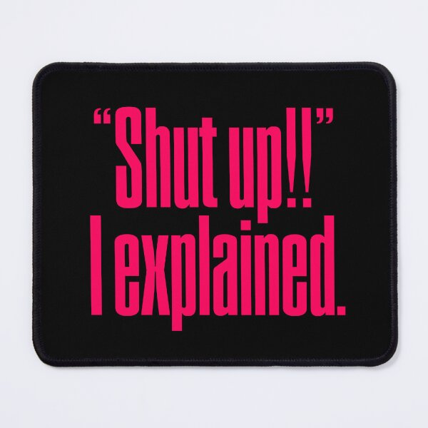 Item preview, "Shut up!!" I explained. v.7 designed and sold by x1brett.