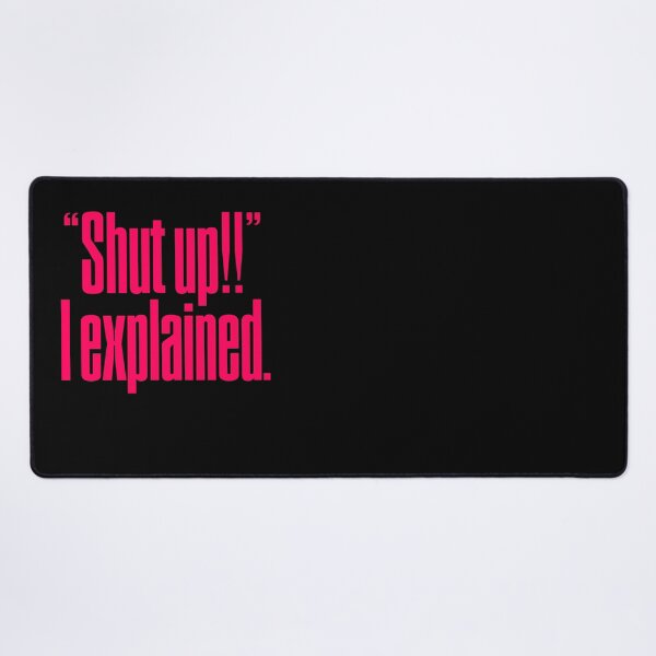 Item preview, "Shut up!!" I explained. v.7 designed and sold by x1brett.