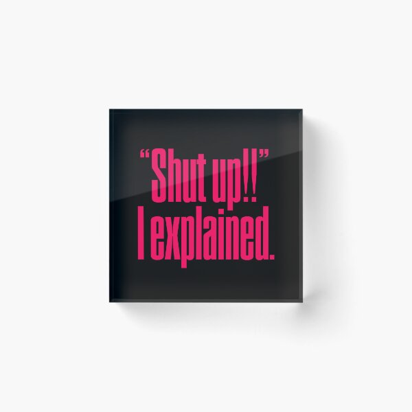 Item preview, "Shut up!!" I explained. v.7 designed and sold by x1brett.