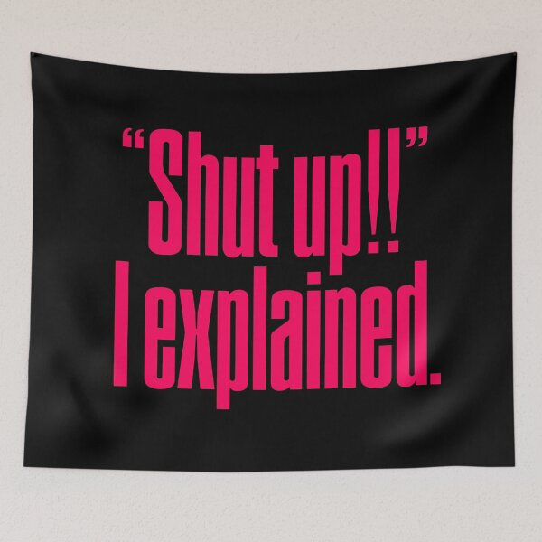 Item preview, "Shut up!!" I explained. v.7 designed and sold by x1brett.