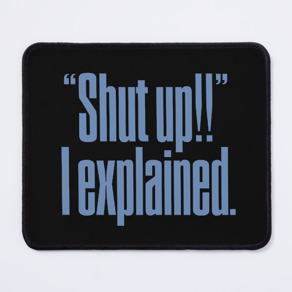 Item preview, "Shut up!!" I explained. v.8 designed and sold by x1brett.