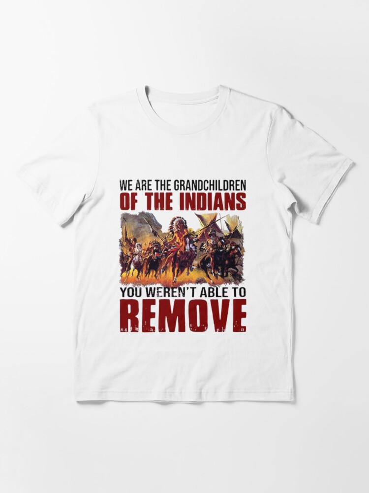 Official We Are The Grandchildren Of The Indians You Weren't Able To Remove  T-shirt Essential T-Shirt for Sale by Michael-Med