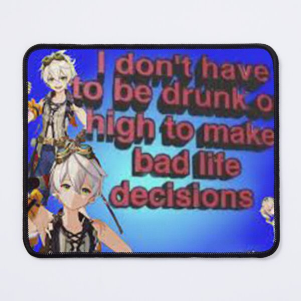 Item preview, GENSHIN IMPACT Bennett I Don't Have To Be Drunk Or High To Make Bad Life Decisions designed and sold by cheapfan.