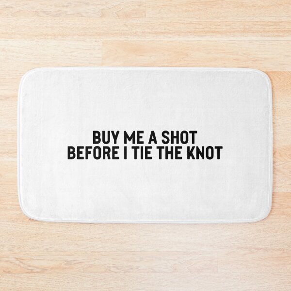 Item preview, buy me a shot before i tie the knot designed and sold by mavagraphics.
