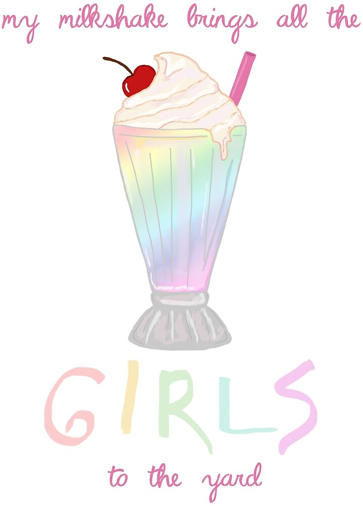"My milkshake brings all the girls to the yard" by brontidevir Redbubble
