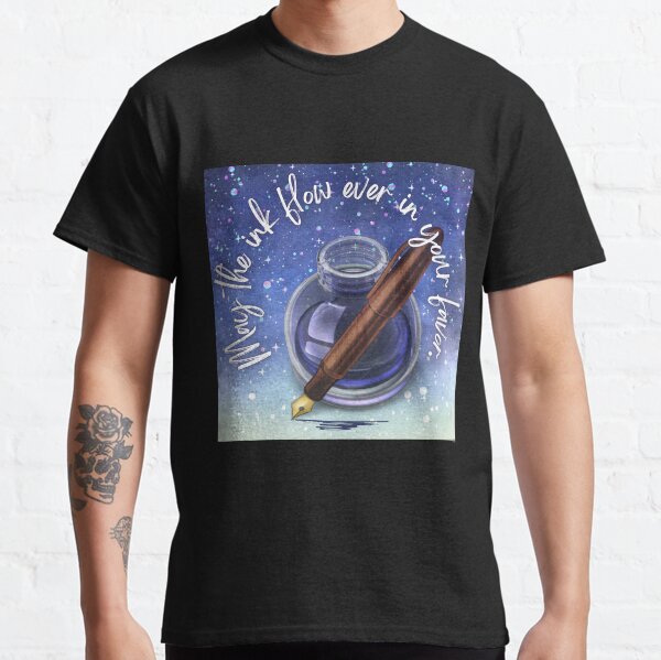 May the ink flow ever in your favor Classic T-Shirt