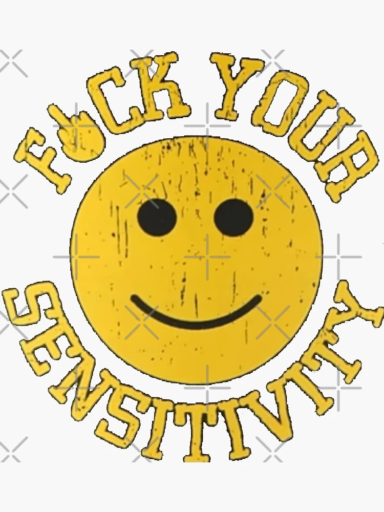 fuck your sensitivity
