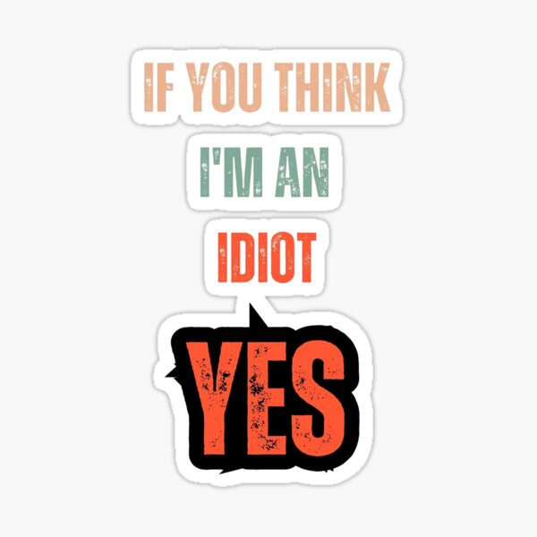 You are an idiot Sticker for Sale by Skillers3