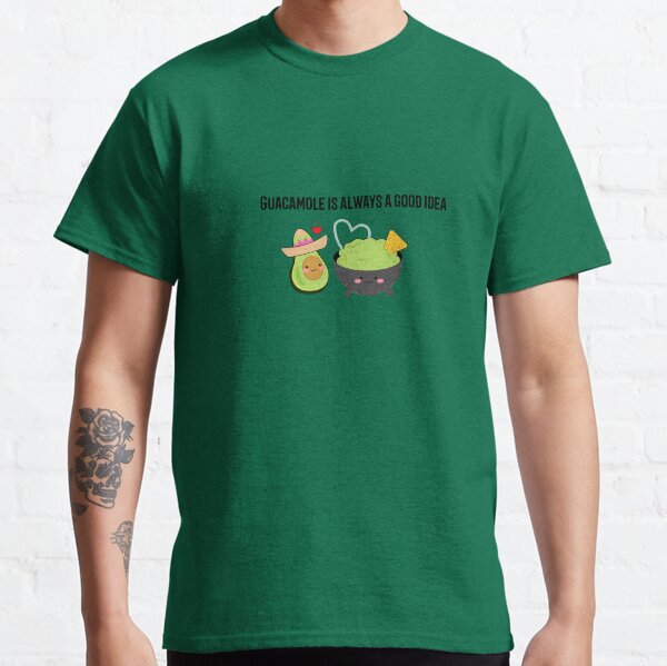 Guacamole is always a good idea foodie Classic T-Shirt