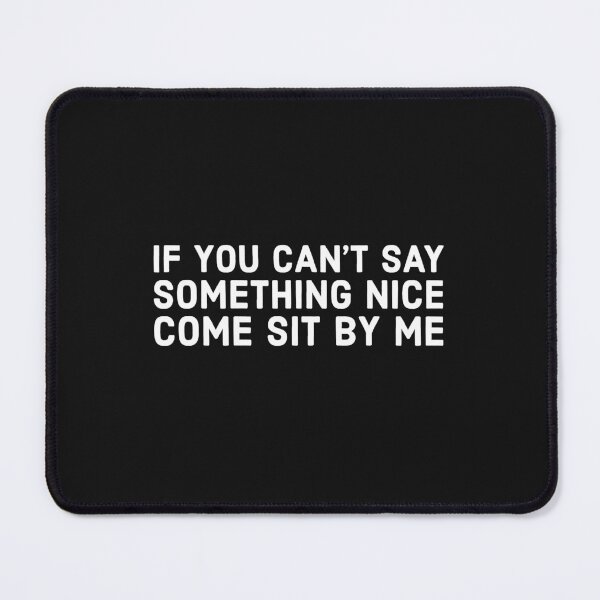 Item preview, If You Can't Say Something Nice Come Sit By Me - Sarcastic designed and sold by mainana78.