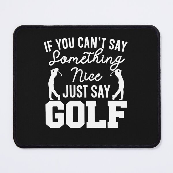 Item preview, If You Can't Say Something Nice Just Say Golf Golfer designed and sold by mainana78.