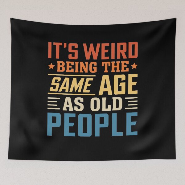 Item preview, It's Weird Being The Same Age As Old People designed and sold by Elatty.