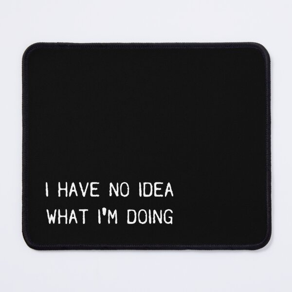Item preview, I Have No Idea What Im Doing designed and sold by GoldTypo.