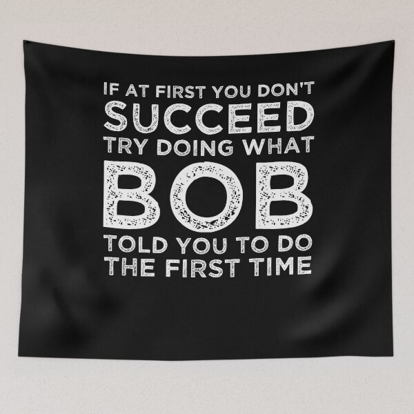 Item preview, If At First You Don't Succeed Try Doing What Bob Told You To Do The First Time designed and sold by AdelDa19.