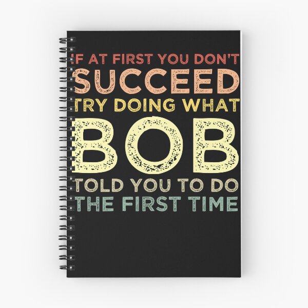Item preview, If At First You Don't Succeed Try Doing What Bob Told You To Do The First Time designed and sold by AdelDa19.