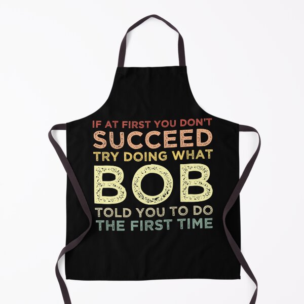 Item preview, If At First You Don't Succeed Try Doing What Bob Told You To Do The First Time designed and sold by AdelDa19.