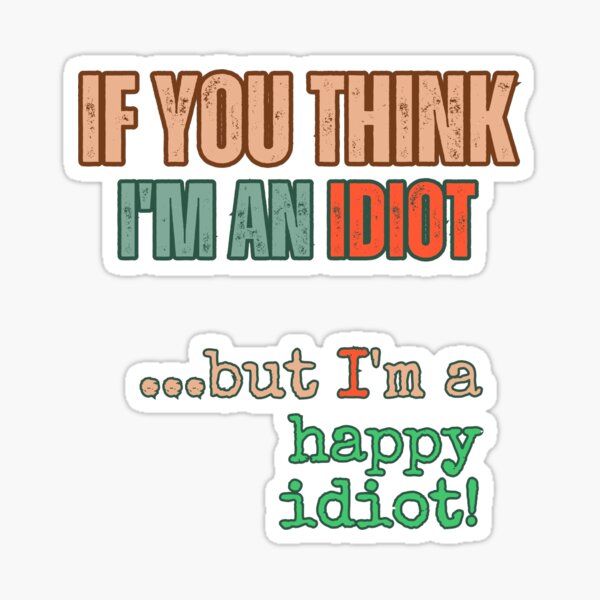 You Are An Idiot : ) Sticker for Sale by bugmachine