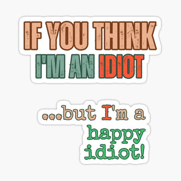 You are an idiot Sticker for Sale by Skillers3