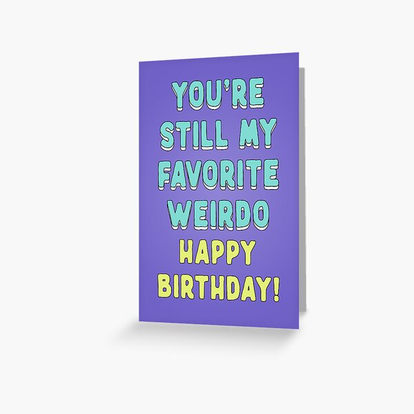 Item preview, You are still my favorite weirdo, happy Birthday. Funny, a bit rude Birthday wish designed and sold by TangriLand cards.