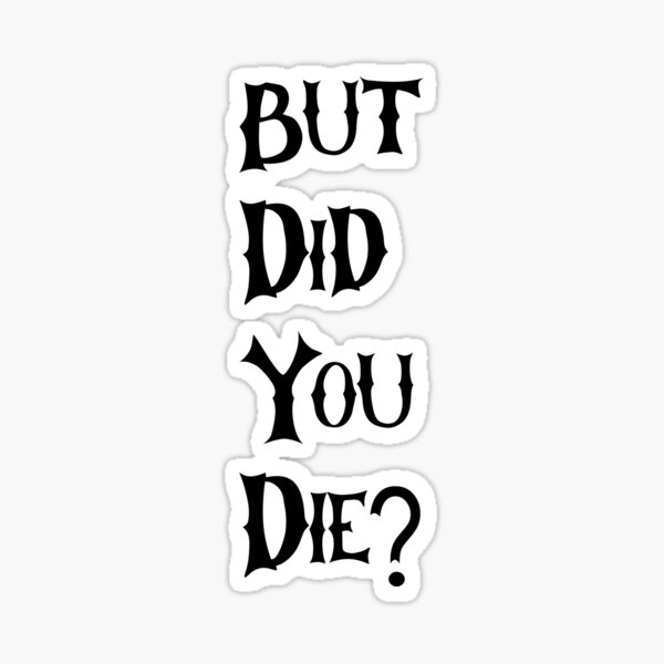  BUT DID YOU DIE?! VINYL STICKER : Sports & Outdoors