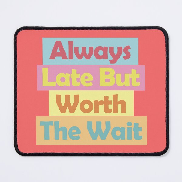 Item preview, Always Late But Worth The Wait designed and sold by EunsooLee.