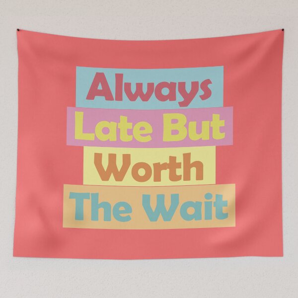 Item preview, Always Late But Worth The Wait designed and sold by EunsooLee.