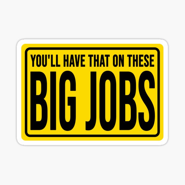 Funny construction phrase you'll have that on these big jobs | Sticker