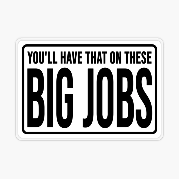 Funny construction phrase you'll have that on these big jobs | Sticker