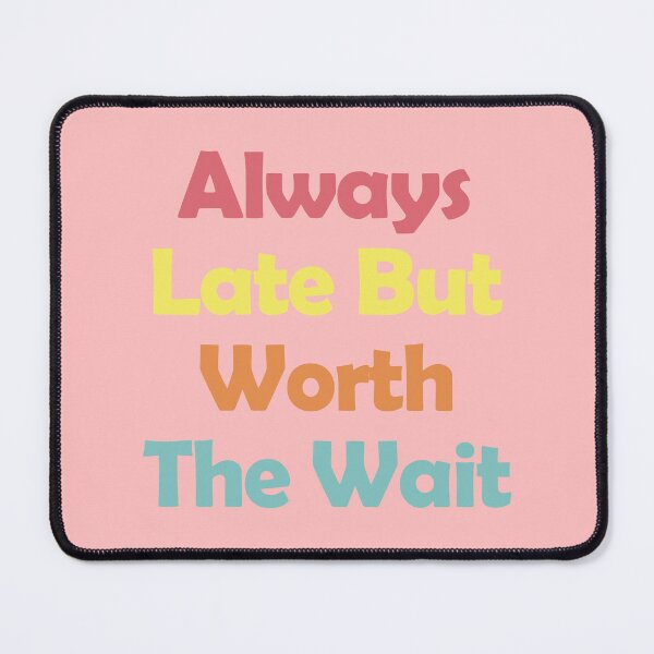 Item preview, Always Late But Worth The Wait designed and sold by EunsooLee.
