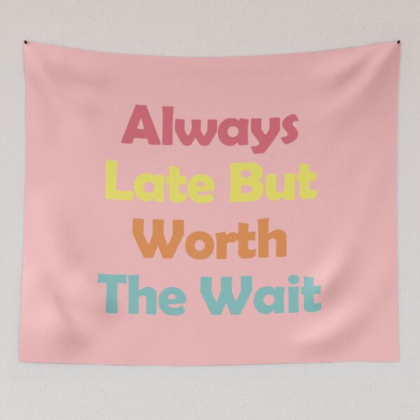 Item preview, Always Late But Worth The Wait designed and sold by EunsooLee.