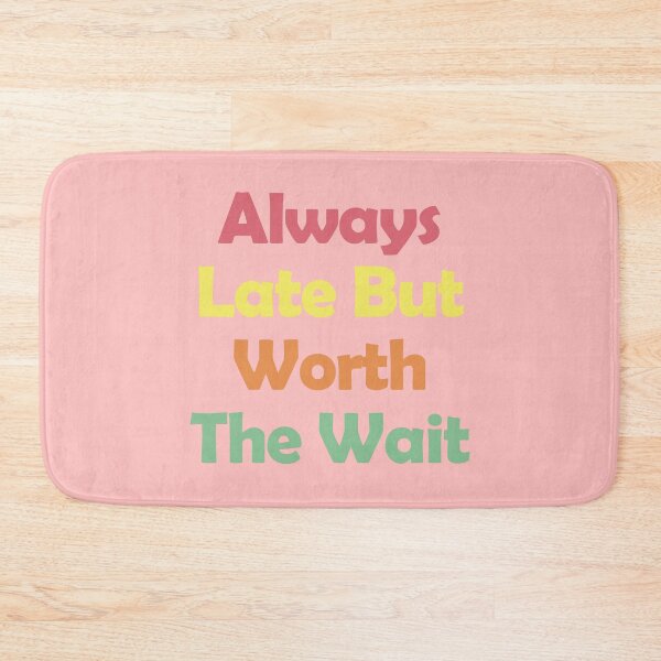 Item preview, Always Late But Worth The Wait designed and sold by EunsooLee.