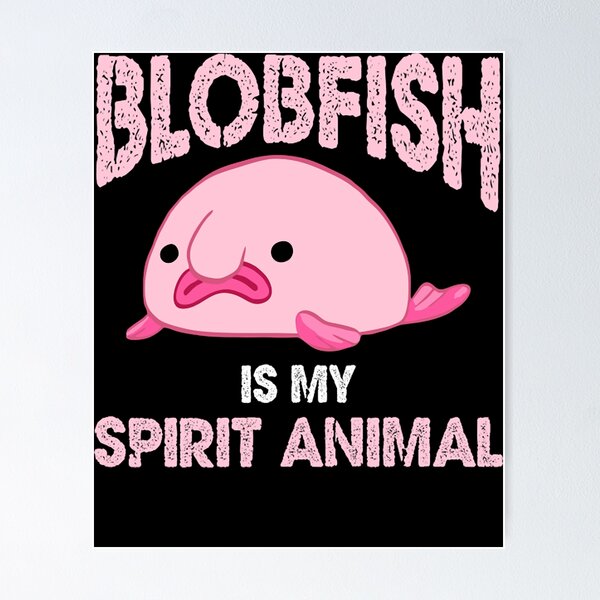 Blobfish Is My Spirit Animal Funny Blobfish Meme Cute Gift Poster