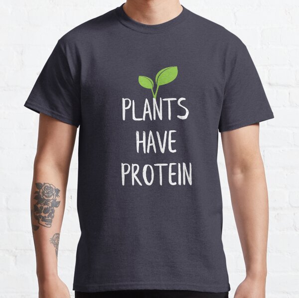 Plants Have Protein Classic T-Shirt