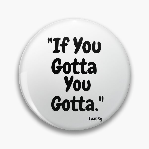 Item preview, "If You Gotta, You Gotta." Spanky - Motivation T-shirts designed and sold by SavvySeller.