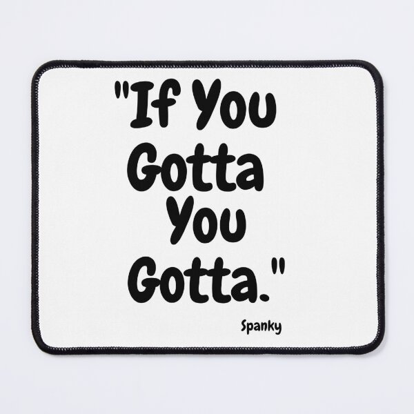 Item preview, "If You Gotta, You Gotta." Spanky - Motivation T-shirts designed and sold by SavvySeller.
