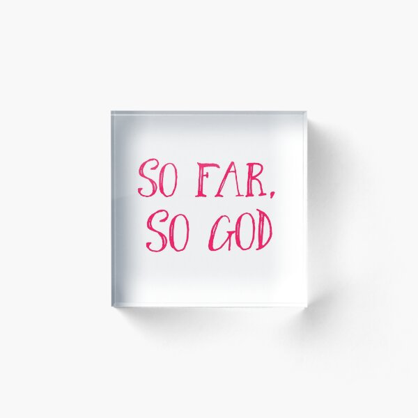 So Far, So God Acrylic Block