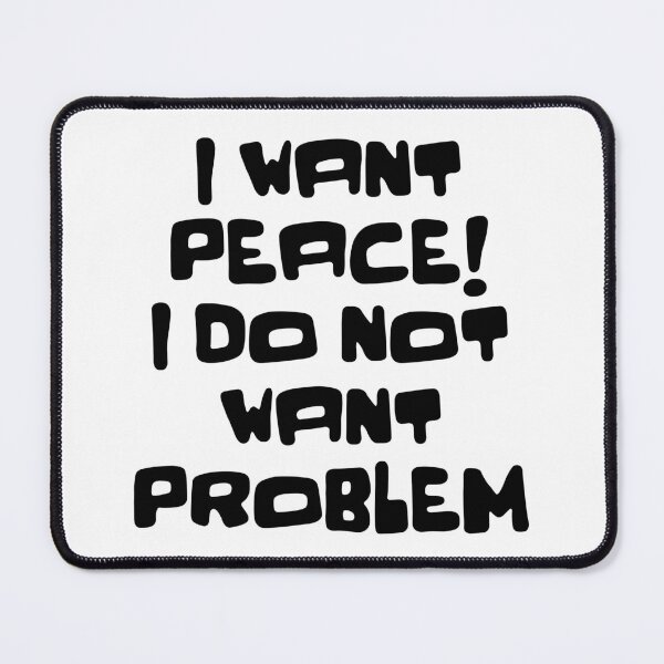 Item preview, I WANT PEACE I DO NOT WANT PROBLEM designed and sold by WeGotThat.