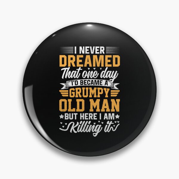 Item preview, I Never Dreamed that One Day I'd Become a Grumpy Old Man but Here I Am Killing It  designed and sold by Best Designer.