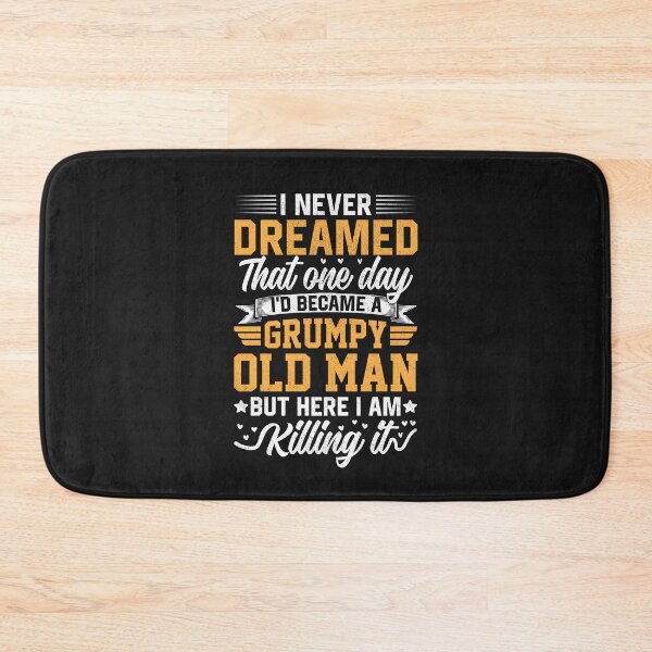 Item preview, I Never Dreamed that One Day I'd Become a Grumpy Old Man but Here I Am Killing It  designed and sold by Best Designer.
