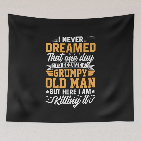 Item preview, I Never Dreamed that One Day I'd Become a Grumpy Old Man but Here I Am Killing It  designed and sold by Best Designer.