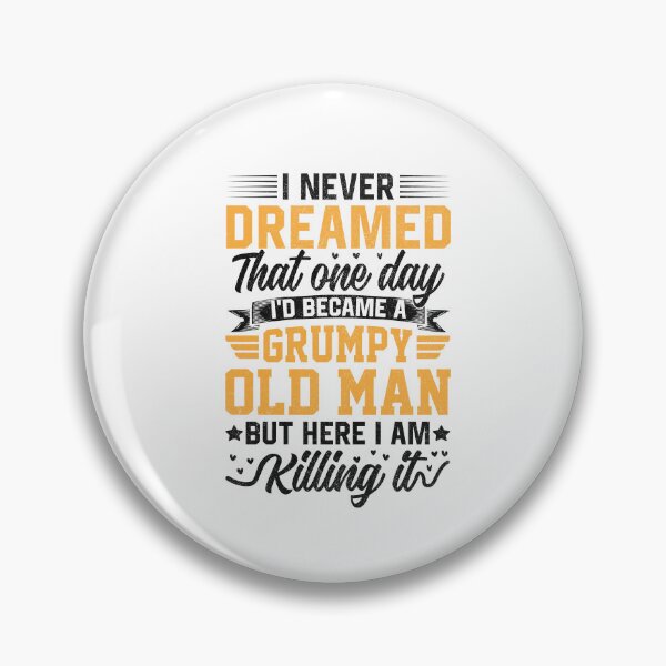 Item preview, I Never Dreamed that One Day I'd Become a Grumpy Old Man but Here I Am Killing It  designed and sold by Best Designer.