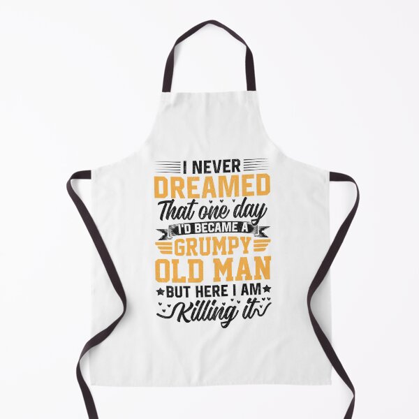 Item preview, I Never Dreamed that One Day I'd Become a Grumpy Old Man but Here I Am Killing It  designed and sold by Best Designer.